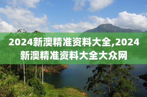 2024新澳大众网精选资料免费提供——助力您的学习与生活